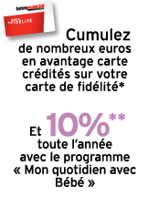 Jusqu'à 251€* en avantages carte crédités sur la carte de Fidélité et 10%* toute l'année avec le programme Mon quotidien avec Bébé